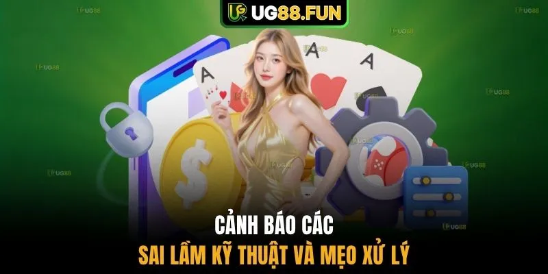 Cảnh báo các sai lầm kỹ thuật và mẹo xử lý