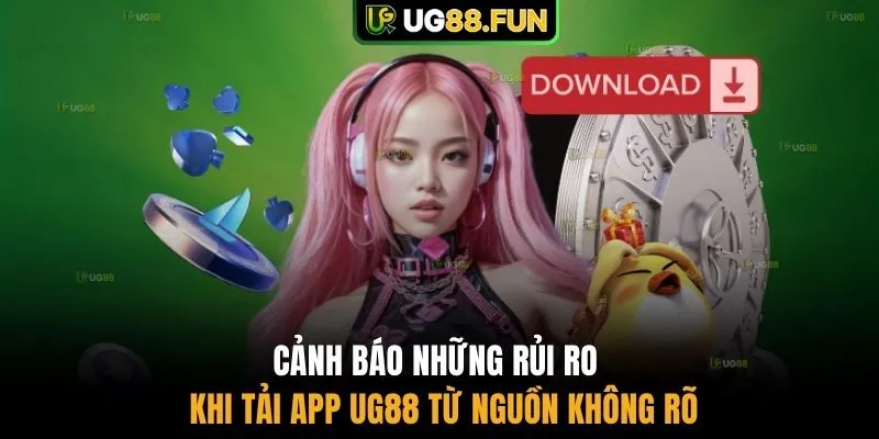 Cảnh báo những rủi ro khi tải app UG88 từ nguồn không rõ