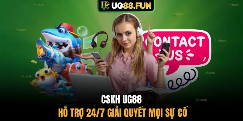 CSKH UG88 hỗ trợ 24/7 giải quyết mọi sự cố