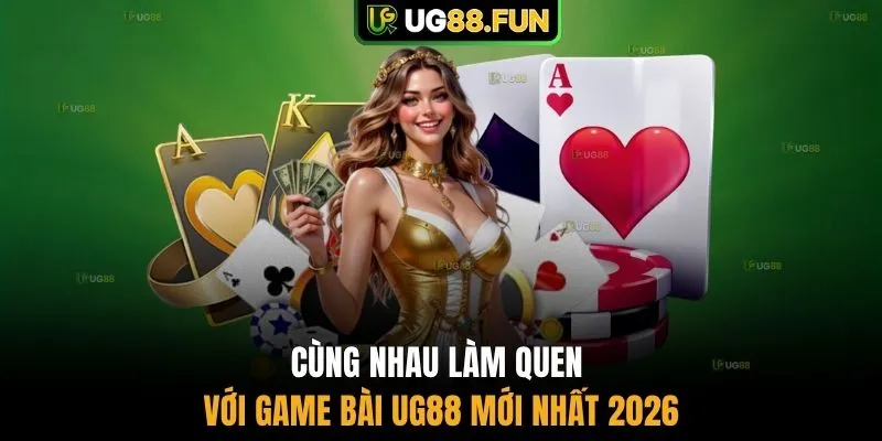 Cùng nhau làm quen với game bài UG88 mới nhất 2026