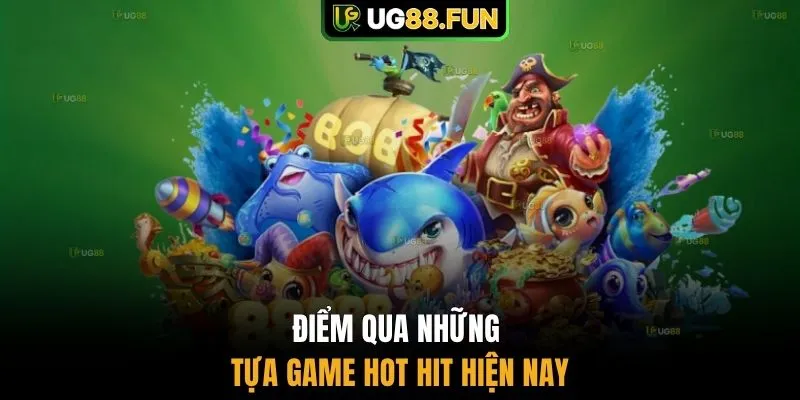 Điểm qua những tựa game hot hit hiện nay