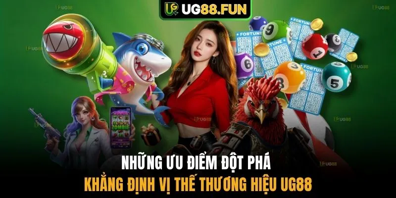  Những ưu điểm đột phá khẳng định vị thế thương hiệu UG88