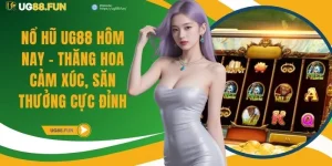 Nổ Hũ UG88 Hôm Nay - Thăng Hoa Cảm Xúc, Săn Thưởng Cực Đỉnh