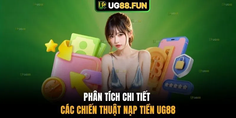 Phân tích chi tiết các chiến thuật nạp tiền UG88