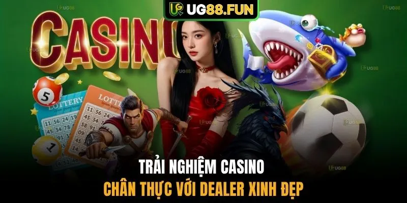  Trải nghiệm Casino chân thực với Dealer xinh đẹp